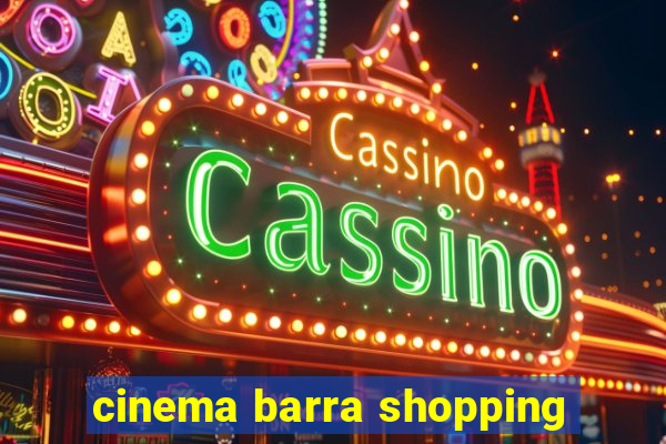 cinema barra shopping